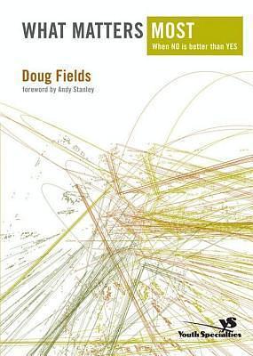 What Matters Most: When NO Is Better Than YES by Doug Fields, Doug Fields