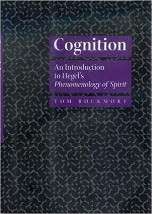 Cognition: An Introduction to Hegel's Phenomenology of Spirit by Tom Rockmore