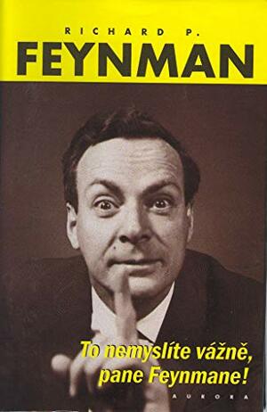 To nemyslíte vážně, pane Feynmane! by Richard P. Feynman
