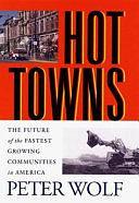 Hot Towns: The Future of the Fastest Growing Communities in America by Peter M. Wolf