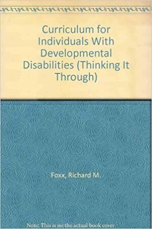 Curriculum for Individuals With Developmental Disabilities by Richard M. Foxx