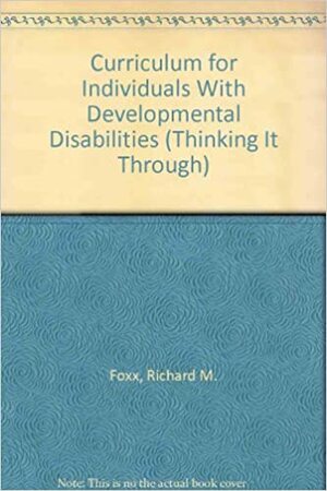 Curriculum for Individuals With Developmental Disabilities by Richard M. Foxx