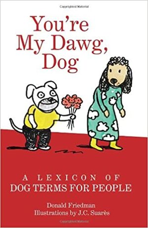 You're My Dawg, Dog: A Lexicon of Dog Terms for People by J.C. Suares, Donald Friedman