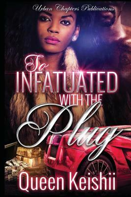 So Infatuated With The Plug by Queen Keishii
