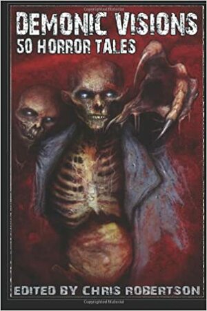 Demonic Visions 50 Horror Tales: 1 by Chris Robertson