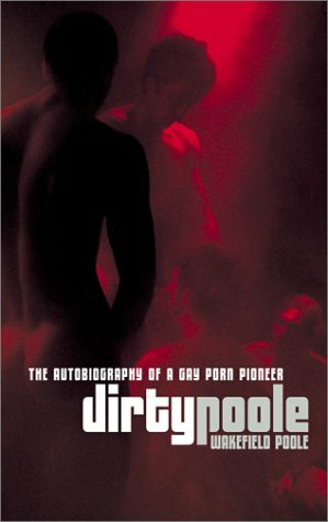 Dirty Poole: The Autobiography of a Gay Porn Pioneer by Wakefield Poole