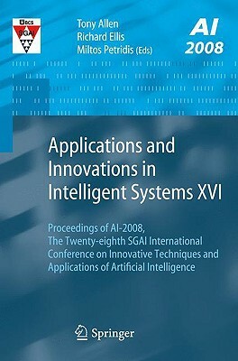 Applications and Innovations in Intelligent Systems XVI: Proceedings of Ai-2008, the Twenty-Eighth Sgai International Conference on Innovative Techniq by 