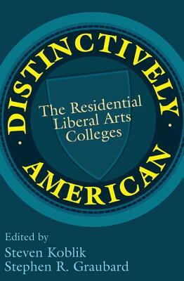 Distinctively American: The Residential Liberal Arts Colleges by Stephen R. Graubard