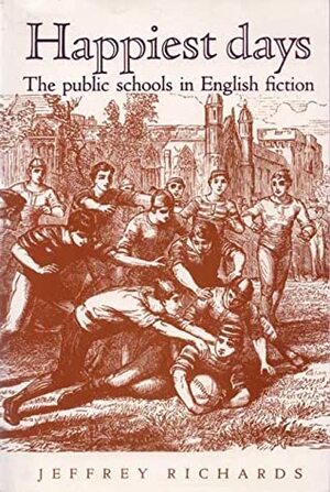 Happiest Days: The Public Schools in English Fiction by Jeffrey Richards