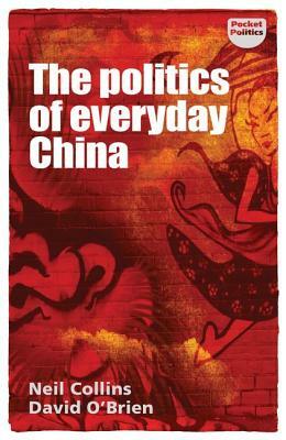 The Politics of Everyday China by Neil Collins, David O'Brien