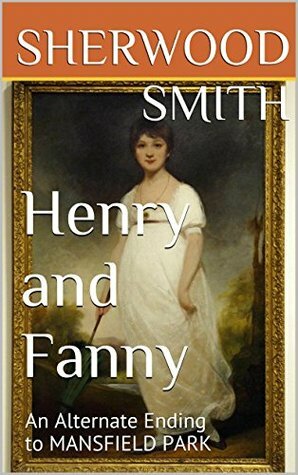 Henry and Fanny: An Alternate Ending to Mansfield Park by Sherwood Smith