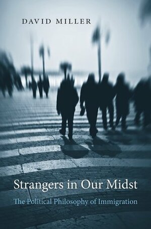 Strangers in Our Midst: The Political Philosophy of Immigration by David Miller