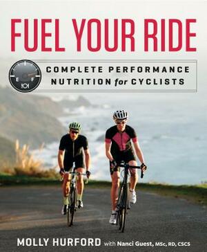 Fuel Your Ride: Complete Performance Nutrition for Cyclists by Molly Hurford, Nanci Guest