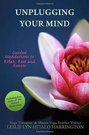 Unplugging Your Mind: Guided Meditations to Relax, Rest and Renew by Leslie Harrington
