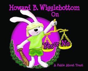 Howard B. Wigglebottom On Yes or No: A Fable About Trust by Reverend Ana, Howard Binkow, Taillefer Long