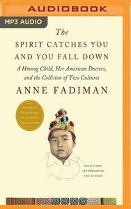 The Spirit Catches You and You Fall Down: A Hmong Child, Her American Doctors, and the Collision of Two Cultures by Anne Fadiman