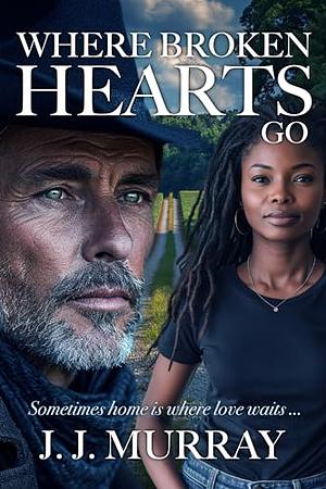 Where Broken Hearts Go by J. J. Murray