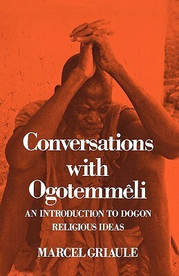 Conversations with Ogotemmêli: An Introduction to Dogon Religious Ideas by Germaine Dieterlen, Marcel Griaule