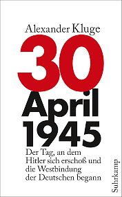 30. April 1945: der Tag, an dem Hitler sich erschoss und die Westbindung der Deutschen begann by Alexander Kluge