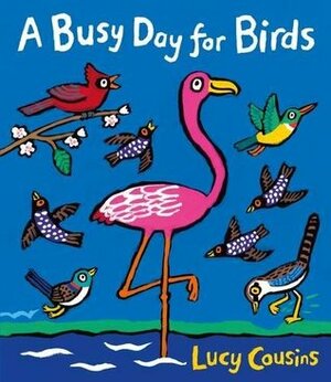A Busy Day for Birds by Lucy Cousins