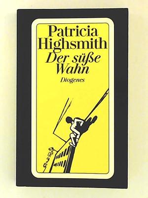 Der süsse Wahn: Roman by Patricia Highsmith