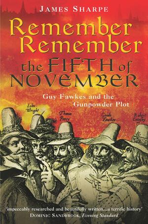 Remember, Remember the Fifth of November: Guy Fawkes and the Gunpowder Plot by James Sharpe