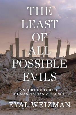 The Least of All Possible Evils: A Short History of Humanitarian Violence by Eyal Weizman