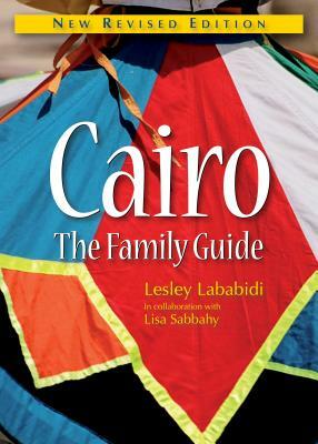 Cairo: The Family Guide - New Revised Edition by Lesley Lababidi