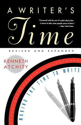 A Writer's Time: Making the Time to Write by Kenneth Atchity
