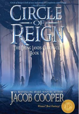 Circle of Reign: Book 1 of The Dying Lands Chronicle by Jacob Cooper