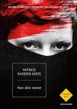 Non dire niente. Un caso di omicidio e tradimento nell'Irlanda del Nord by Patrick Radden Keefe