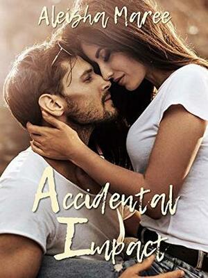 Accidental Impact by Aleisha Maree