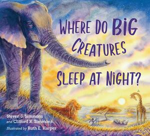 Where Do Big Creatures Sleep at Night? by Clifford R. Simmons, Steven J. Simmons
