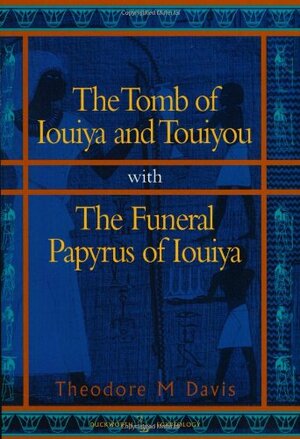 The Tomb of Iouiya and Touiyou by Theodore M. Davis