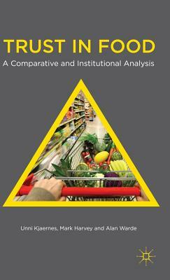 Trust in Food: A Comparative and Institutional Analysis by U. Kjaernes, M. Harvey, A. Warde