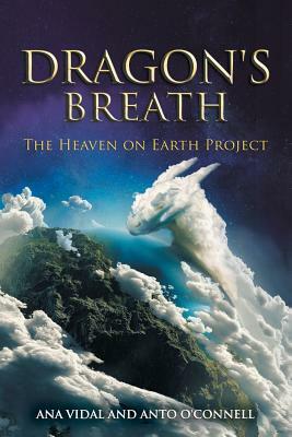 Dragon's Breath: The Heaven on Earth Project by Anto O'Connell, Ana Vidal