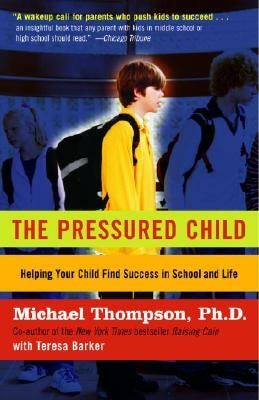 The Pressured Child: Freeing Our Kids from Performance Overdrive and Helping Them Find Success in School and Life by Michael Thompson