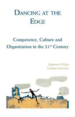 Dancing at the Edge: Competence, Culture and Organization in the 21st Century by Maureen O'Hara, Graham Leicester