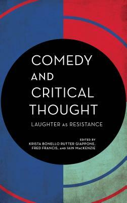 Comedy and Critical Thought: Laughter as Resistance by Krista Bonello Rutter Giappone, Fred Francis, Iain MacKenzie