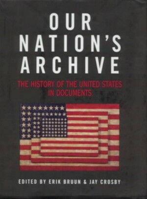 Our Nation's Archive: The History of the United States in Documents by Erik Bruun, Jay Crosby