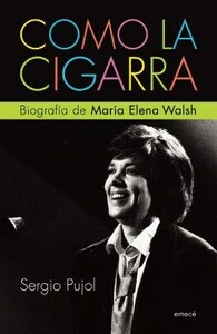 Como la cigarra: biografía de María Elena Walsh by Sergio Alejandro Pujol