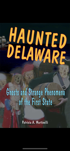 Haunted Delaware: Ghosts and Strange Phenomena of the First State by Patricia A. Martinelli