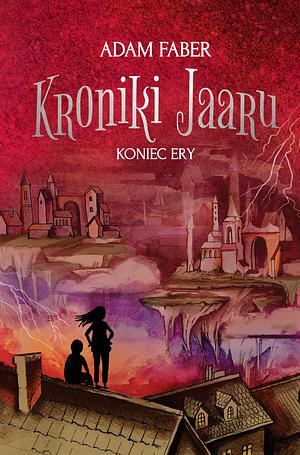 Kroniki Jaaru. Koniec ery by Adam Faber