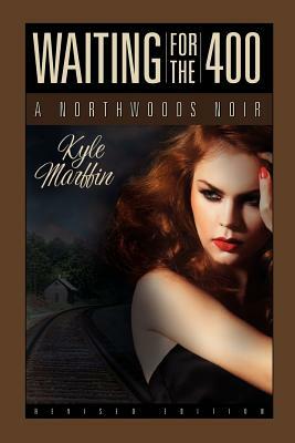 Waiting For The 400: A Northwoods Noir by Kyle Marffin
