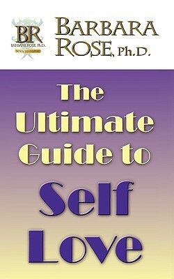 The Ultimate Guide To Self Love by Barbara Rose