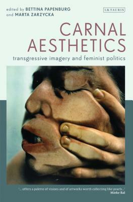 Carnal Aesthetics: Transgressive Imagery and Feminist Politics by 