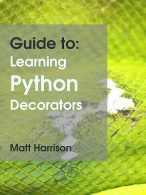 Guide to: Learning Python Decorators by Matt Harrison