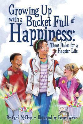 Growing Up with a Bucket Full of Happiness: Three Rules for a Happier Life by Penny Weber, Carol McCloud