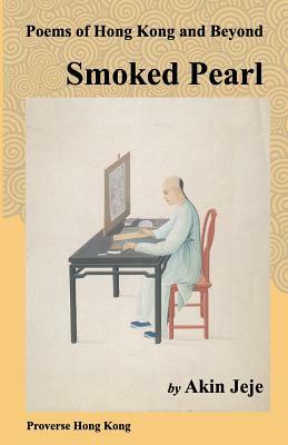 Smoked Pearl: Poems of Hong Kong and Beyond by Xu XI, Yeeshan Yang