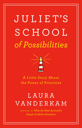 Juliet's School of Possibilities: A Little Story about the Power of Priorities by Laura Vanderkam